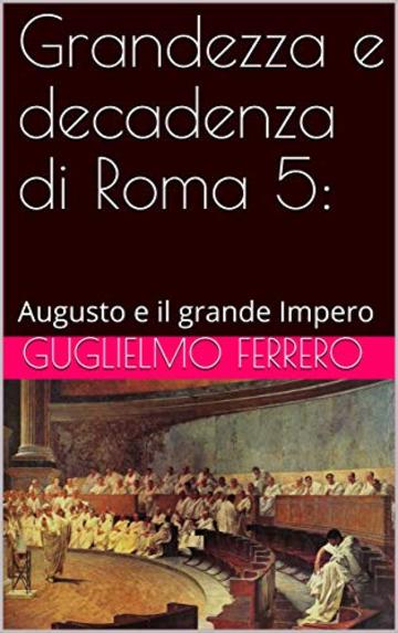 Grandezza e decadenza di Roma 5: Augusto e il grande Impero